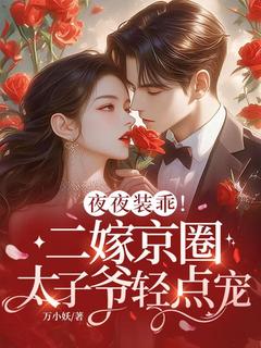 夜夜装乖！二嫁京圈太子爷轻点宠[抖音]小说-温夕谢庭臣无删减阅读
