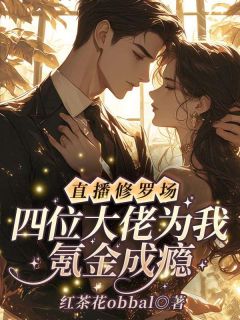 红茶花obbal写的小说直播修罗场！四位大佬为我氪金成瘾陈伽莉林涓姿全文阅读