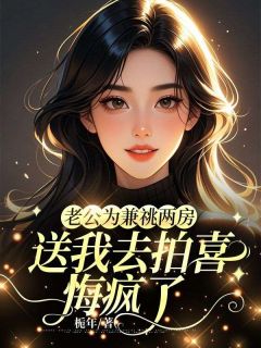 老书虫看了N遍的老公为兼祧两房送我去拍喜,悔疯了最新章节