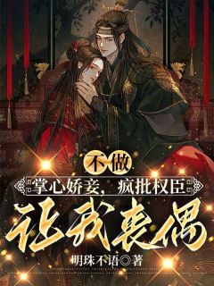 不做掌心娇妾，疯批权臣让我丧偶小说全章节目录阅读BY明珠不语完结版阅读