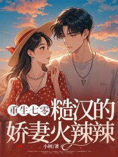 重生七零,糙汉的娇妻火辣辣主角是江果儿赵启铭小说百度云全文完整版阅读