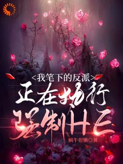 全本资源在线阅读我笔下的反派正在执行强制HE陆昭昭沈西慕