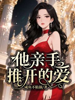 他亲手推开的爱[抖音]小说-乔清露沈伯言无删减阅读