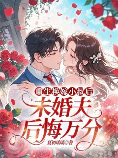 重生换嫁小叔后,未婚夫后悔万分肆月顾斯年by夏初瑶瑶免费看-欧迈阅读网