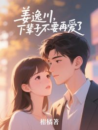 姜逸川,下辈子不要再爱了林知意姜逸川by柑橘免费看