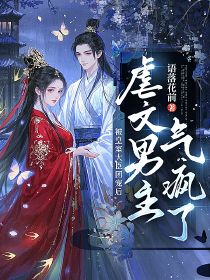 精品小说被皇室大臣团宠后,虐文男主气疯了全文目录畅读