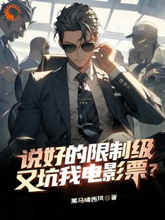 抖音说好的限制级,又坑我电影票?by黑马啸西风在线阅读