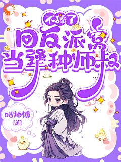 精彩小说周乔扶光不舔了,回反派窝当犟种师叔全文目录畅读