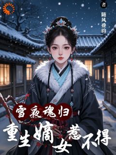 主角是苏伊凝李瑾昕的雪夜魂归，重生嫡女惹不得抖音热门小说