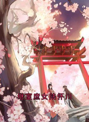 继室庶女陆怀川章节目录小说-陆怀川宋槿乔免费阅读全文-欧迈阅读网