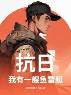 抗日:我有一艘鱼雷艇主角是顾雨菲许忠义丁不二小说百度云全文完整版阅读