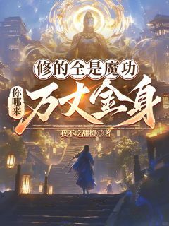 热门推荐修的全是魔功,你哪来万丈金身?by我不吃甜橙小说正版在线