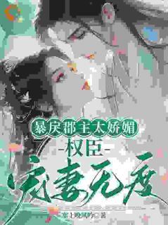 书荒推荐暴戾郡主太娇媚,权臣宠妻无度(陆明月林黛薇)在线试读-欧迈阅读网