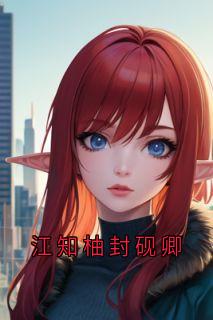 最完整版江知柚封砚卿热门连载小说