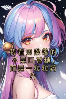 我看见散落的不是口香糖,而是一粒粒药片by佚名小说完结版在线阅读