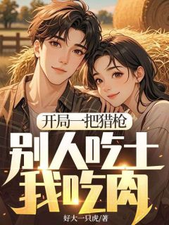 开局一把猎枪，别人吃土我吃肉全文目录-林正峰孟静恬小说无弹窗阅读