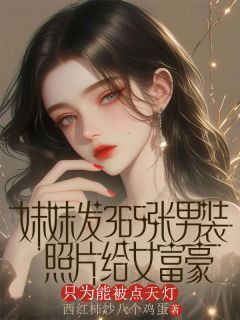 妹妹发365张男装照片给女富豪,只为能被点天灯小说(完结版)-苏子晗顾言林昀在线阅读