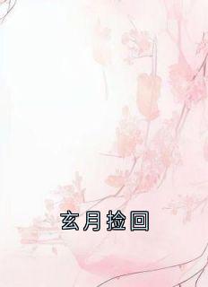 佚名写的小说玄月捡回在线阅读