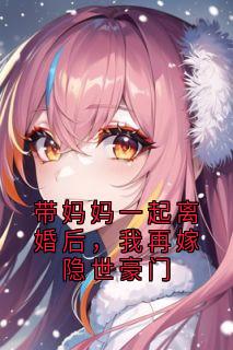 带妈妈一起离婚后,我再嫁隐世豪门清柠傅煜琛全章节在线阅读