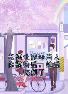 独家老婆让我去当人体模特后,她后悔疯了小说-主角谢姿姜砚青周策全文免费阅读