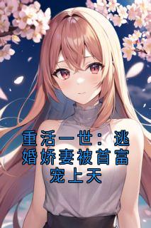 高质量小说重活一世:逃婚娇妻被首富宠上天在线试读