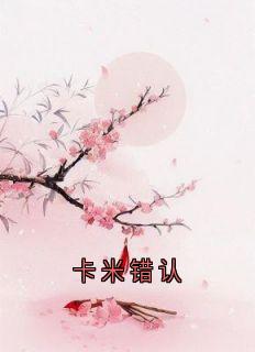 佚名的小说卡米错认全文阅读