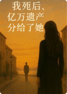 我死后，将亿万遗产分给了她章节全目录 苏妍唐宴沈琳全文免费阅读