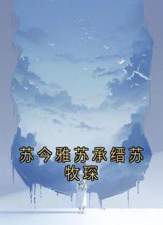 苏今雅苏承缙苏牧琛小说全文免费阅读苏今雅苏承缙苏牧琛全文免费阅读