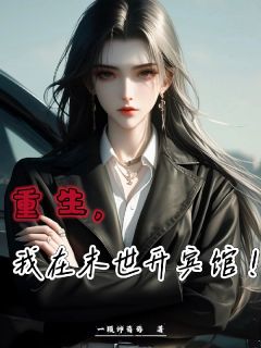 重生,我在末世开宾馆顾雪琦张静-一颗帅葡萄小说