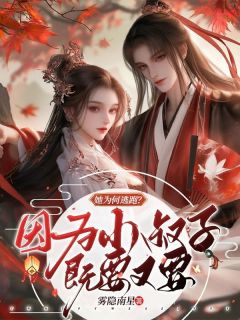 小说推荐她为何逃跑？因为小叔子既要又要完结版全章节阅读