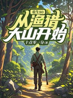 重生80,从渔猎大山开始沈建国雅馨小说全文-重生80,从渔猎大山开始小说