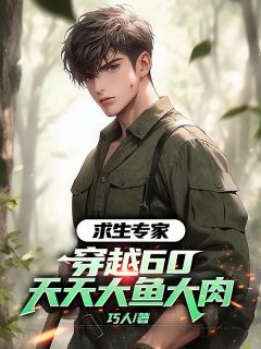 求生专家穿越60,天天大鱼大肉精彩小说-求生专家穿越60,天天大鱼大肉目录阅读