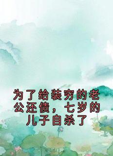 新上为了给装穷的老公还债，七岁的儿子自杀了宋知意小说免费阅读