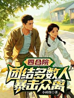 四合院,团结多数人,暴击禽兽(李小欢小李于莉)最新章节