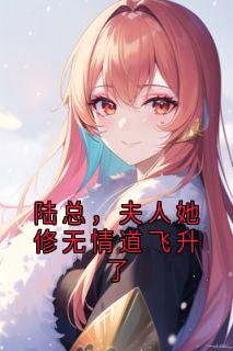 陆总,夫人她修无情道飞升了by应不染小说完结版在线阅读