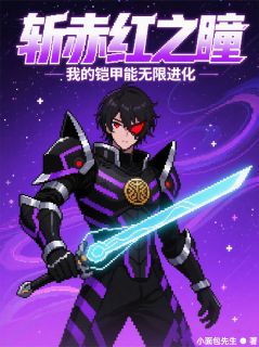 斩赤红之瞳:我的铠甲能无限进化在哪免费看,尚方剑格鲁克小说章节目录阅读