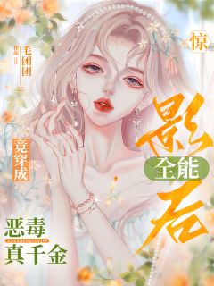 惊!全能影后竟穿成恶毒真千金最新章节免费阅读by毛团团无广告小说