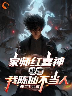 主角是陈仙季薄的小说家师红喜神，哎嘿，我陈仙不当人最完整版热门连载-欧迈阅读网