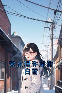 宋文璟许棠郁白雪宋文璟许棠小说_宋文璟许棠郁白雪完结版阅读