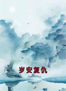 热门推荐岁安复仇by佚名小说正版在线
