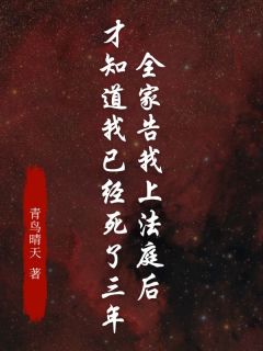 秦嘉梦秦嘉微全家告我上法庭后，才知道我已经死了三年全章节免费阅读