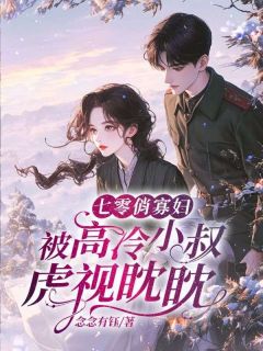 (全集-免费)七零俏寡妇,被高冷小叔虎视眈眈完本小说_方雅滕南星全文免费阅读