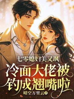 七零媳妇美又飒,冷面大佬被钓成翘嘴啦小说百度云完整章节列表免费阅读