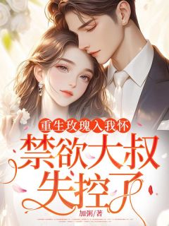 快手热文重生玫瑰入我怀,禁欲大叔失控了苏荔卓庭胥小说推荐