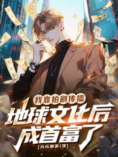 我靠拍剧传播地球文化后成首富了无广告阅读 唐荇宁管谦免费在线阅读