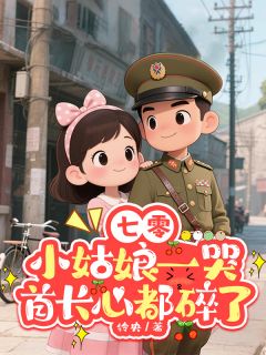 抖音小说七零：小姑娘一哭首长心都碎了姜苡宁陆建军沈来来全文txt