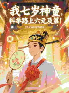 苏明理苏大山我七岁神童,科举路上六元及第全章节免费阅读