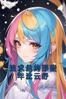 全章节小说追求他的那些年沈云舒沈云舒最新阅读