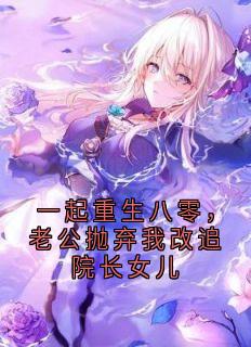 姜芝芝谢景名小说一起重生八零，老公抛弃我改追院长女儿全文阅读