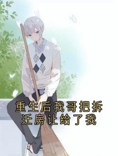 抖音爆款重生后我哥把拆迁房让给了我崔星河星楠无广告阅读